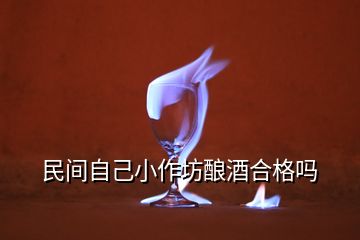 民間自己小作坊釀酒合格嗎