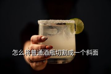 怎么將普通酒瓶切割成一個(gè)斜面