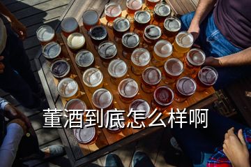 董酒到底怎么樣啊