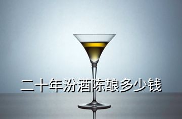 二十年汾酒陳釀多少錢