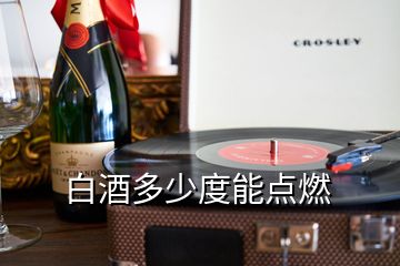 白酒多少度能點(diǎn)燃