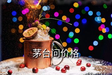 茅臺問價(jià)格