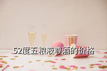 52度五糧液尊酒的價格