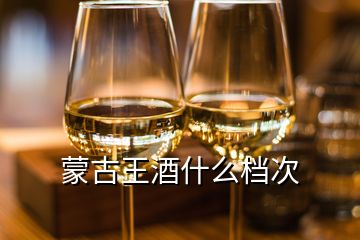 蒙古王酒什么檔次