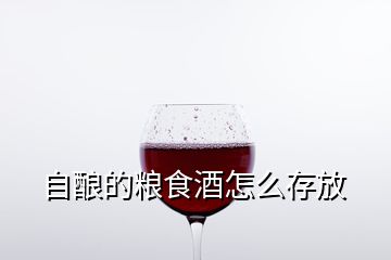 自釀的糧食酒怎么存放