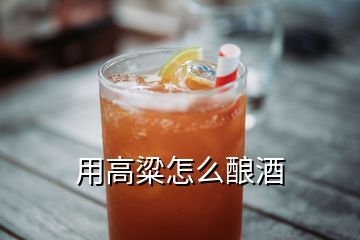 用高粱怎么釀酒