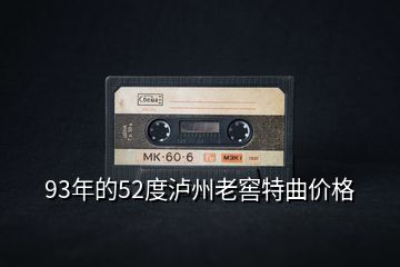 93年的52度瀘州老窖特曲價格