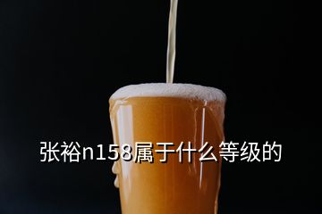 張裕n158屬于什么等級的