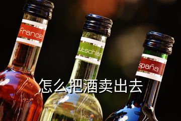 怎么把酒賣出去