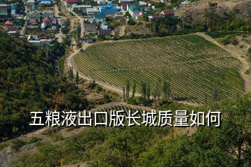 五糧液出口版長城質(zhì)量如何