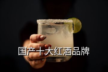 國(guó)產(chǎn)十大紅酒品牌