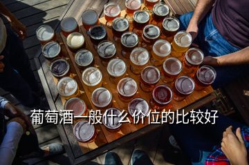 葡萄酒一般什么價位的比較好