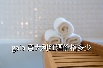 gaia 意大利紅酒價格多少