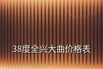 38度全興大曲價(jià)格表