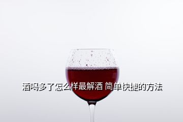 酒喝多了怎么樣最解酒 簡單快捷的方法