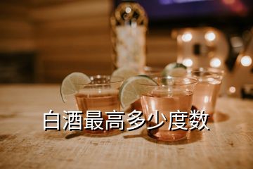 白酒最高多少度數(shù)