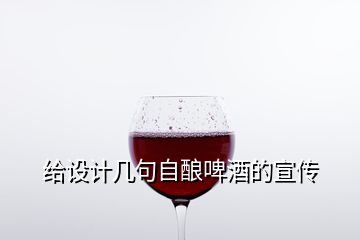 給設(shè)計(jì)幾句自釀啤酒的宣傳