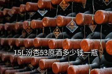 15L汾杏53原酒多少錢(qián)一瓶