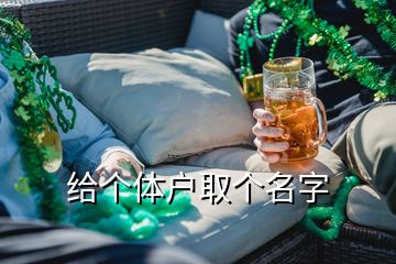 給個(gè)體戶取個(gè)名字