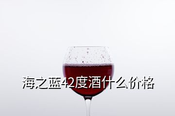 海之藍42度酒什么價格