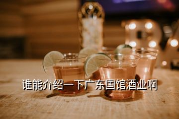 誰(shuí)能介紹一下廣東國(guó)館酒業(yè)啊