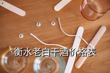 衡水老白干酒價格表