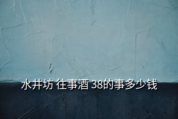 水井坊 往事酒 38的事多少錢