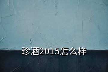 珍酒2015怎么樣