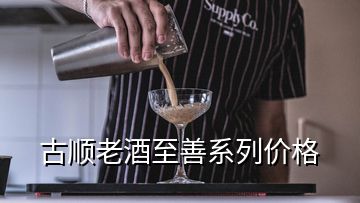 古順老酒至善系列價(jià)格