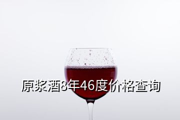 原漿酒8年46度價(jià)格查詢