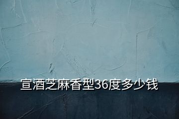 宣酒芝麻香型36度多少錢