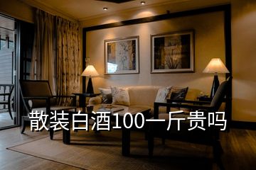 散裝白酒100一斤貴嗎