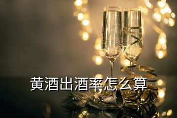 黃酒出酒率怎么算