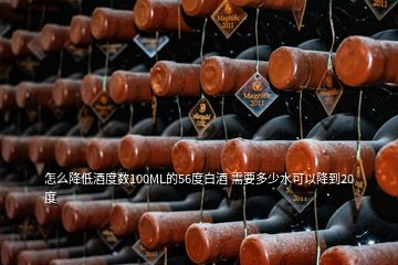 怎么降低酒度數(shù)100ML的56度白酒 需要多少水可以降到20度