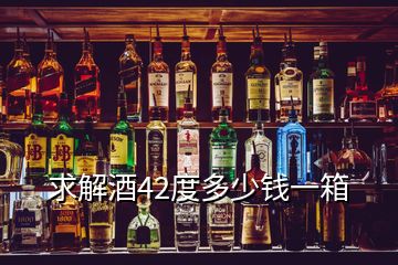 求解酒42度多少錢(qián)一箱