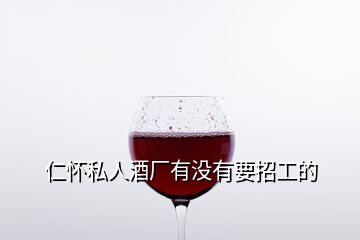 仁懷私人酒廠有沒有要招工的