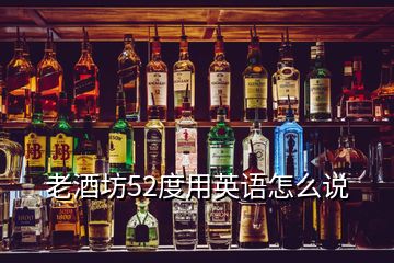 老酒坊52度用英語怎么說