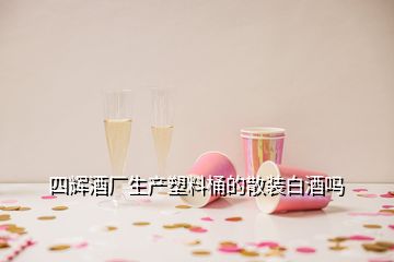 四輝酒廠生產(chǎn)塑料桶的散裝白酒嗎