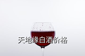 天地緣白酒價格