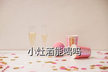 小灶酒能喝嗎