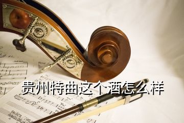 貴州特曲這個(gè)酒怎么樣