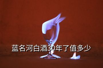 藍(lán)名河白酒30年了值多少