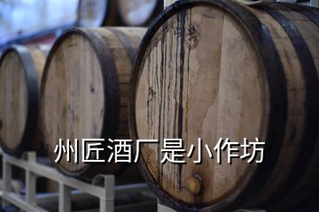 州匠酒廠是小作坊