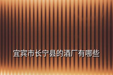 宜賓市長寧縣的酒廠有哪些