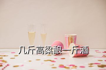 幾斤高粱釀一斤酒