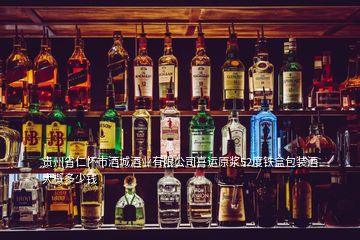 貴州省仁懷市酒城酒業(yè)有限公司喜運(yùn)原漿52度鐵盒包裝酒大概多少錢(qián)