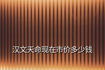 漢文天命現(xiàn)在市價(jià)多少錢