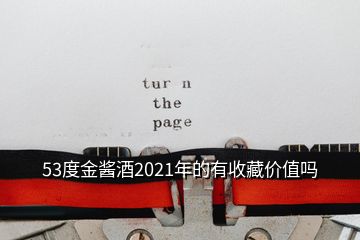 53度金醬酒2021年的有收藏價值嗎