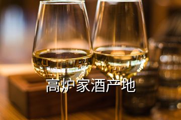 高爐家酒產(chǎn)地