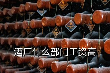 酒廠什么部門工資高